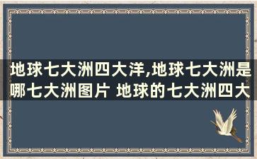 地球七大洲四大洋,地球七大洲是哪七大洲图片 地球的七大洲四大洋是什么